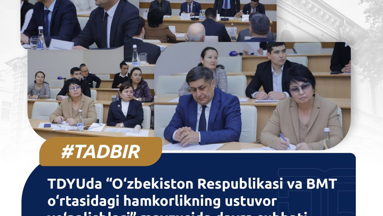 TDYUda “O‘zbekiston Respublikasi va BMT o‘rtasidagi hamkorlikning ustuvor yo‘nalishlari” mavzusida davra suhbati oʻtkazildi