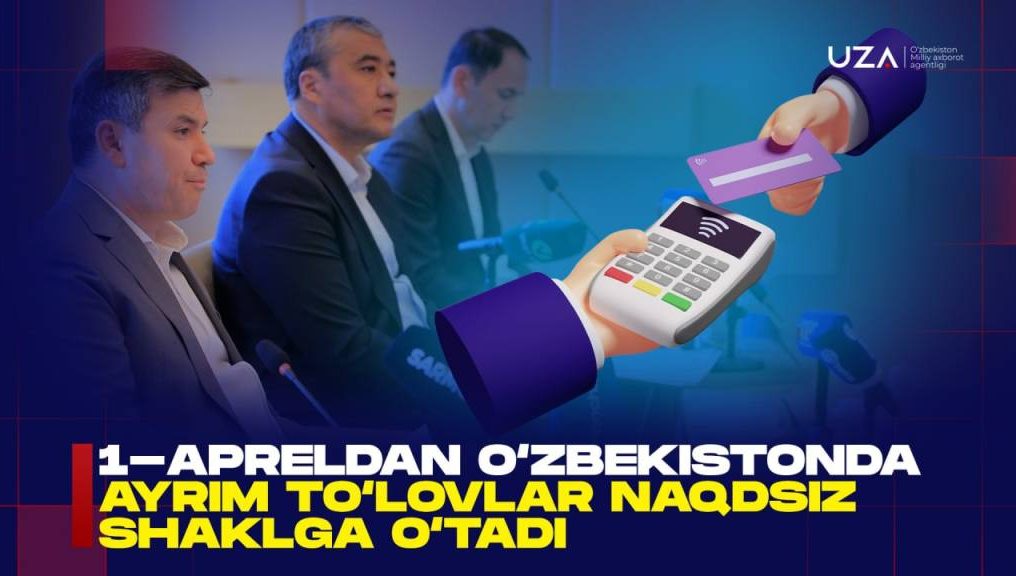 1-apreldan O‘zbekistonda ayrim to‘lovlar naqdsiz shaklga o‘tadi (+video)