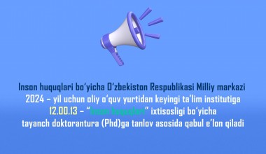 Inson huquqlari bo‘yicha O‘zbekiston Respublikasi Milliy markazi 2024 – yil uchun oliy o‘quv yurtidan keyingi ta’lim institutiga 12.00.13 – “Inson huquqlari” ixtisosligi bo‘yicha tayanch doktorantura (Phd)ga tanlov asosida qabul e’lon qiladi